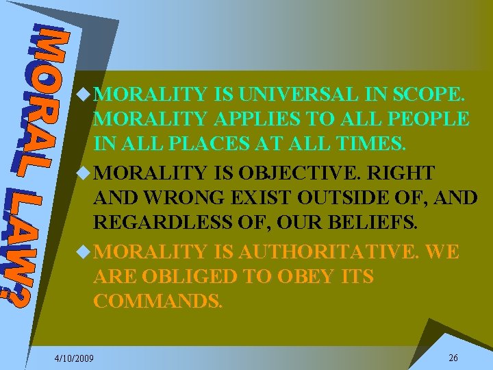 u MORALITY IS UNIVERSAL IN SCOPE. MORALITY APPLIES TO ALL PEOPLE IN ALL PLACES