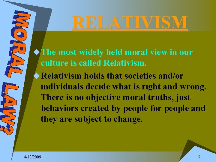 RELATIVISM u The most widely held moral view in our culture is called Relativism.