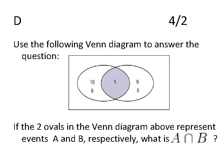 D 4/2 Use the following Venn diagram to answer the question: If the 2