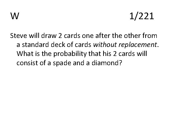 W 1/221 Steve will draw 2 cards one after the other from a standard