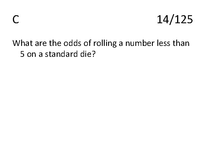 C 14/125 What are the odds of rolling a number less than 5 on C 14/125 What are the odds of rolling a number less than 5 on