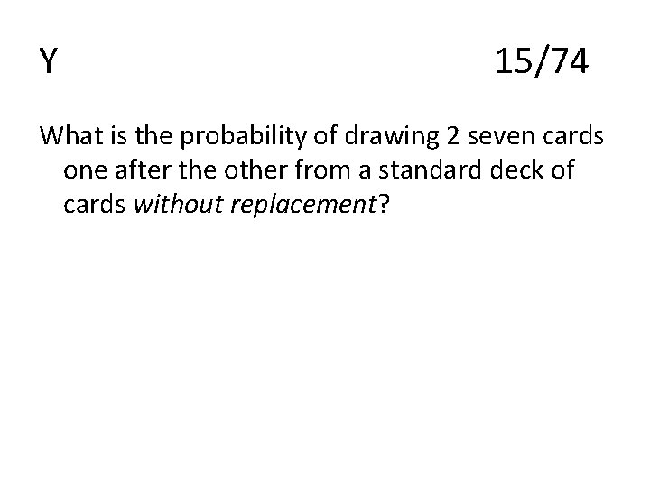 Y 15/74 What is the probability of drawing 2 seven cards one after the