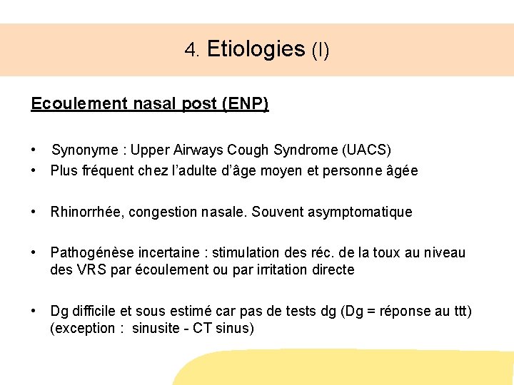 4. Etiologies (I) Ecoulement nasal post (ENP) • Synonyme : Upper Airways Cough Syndrome