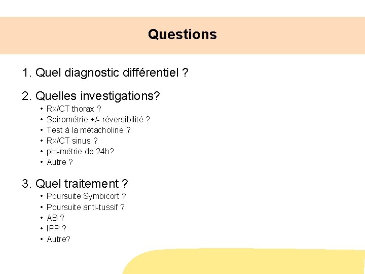 Questions 1. Quel diagnostic différentiel ? 2. Quelles investigations? • • • Rx/CT thorax