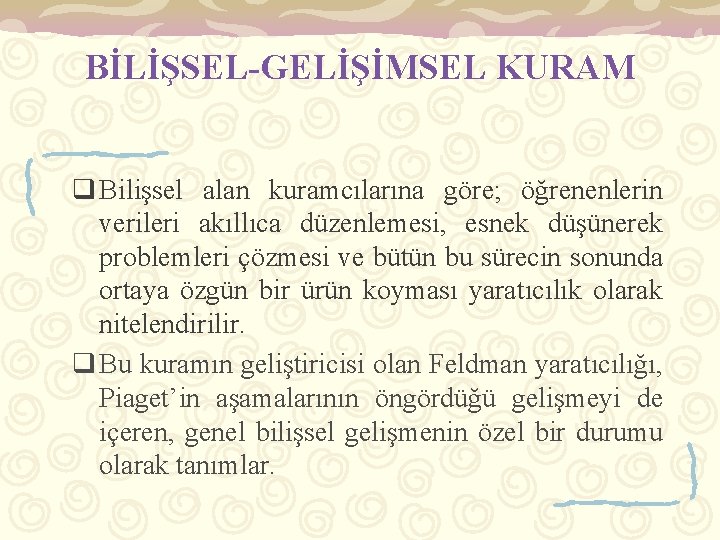 BİLİŞSEL-GELİŞİMSEL KURAM q Bilişsel alan kuramcılarına göre; öğrenenlerin verileri akıllıca düzenlemesi, esnek düşünerek problemleri