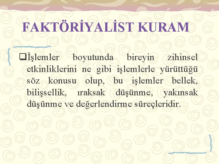 FAKTÖRİYALİST KURAM qİşlemler boyutunda bireyin zihinsel etkinliklerini ne gibi işlemlerle yürüttüğü söz konusu olup,