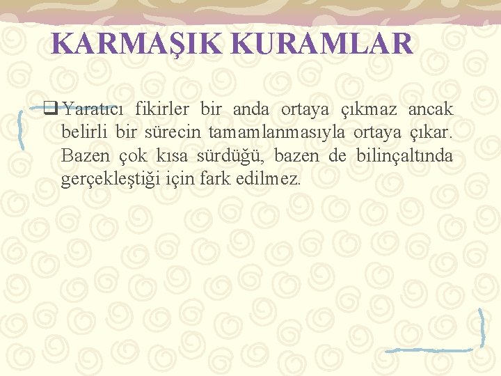 KARMAŞIK KURAMLAR q Yaratıcı fikirler bir anda ortaya çıkmaz ancak belirli bir sürecin tamamlanmasıyla