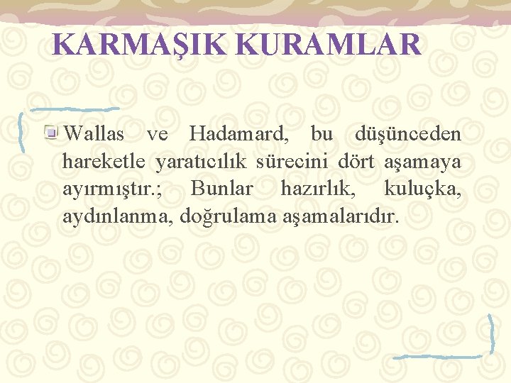 KARMAŞIK KURAMLAR Wallas ve Hadamard, bu düşünceden hareketle yaratıcılık sürecini dört aşamaya ayırmıştır. ;