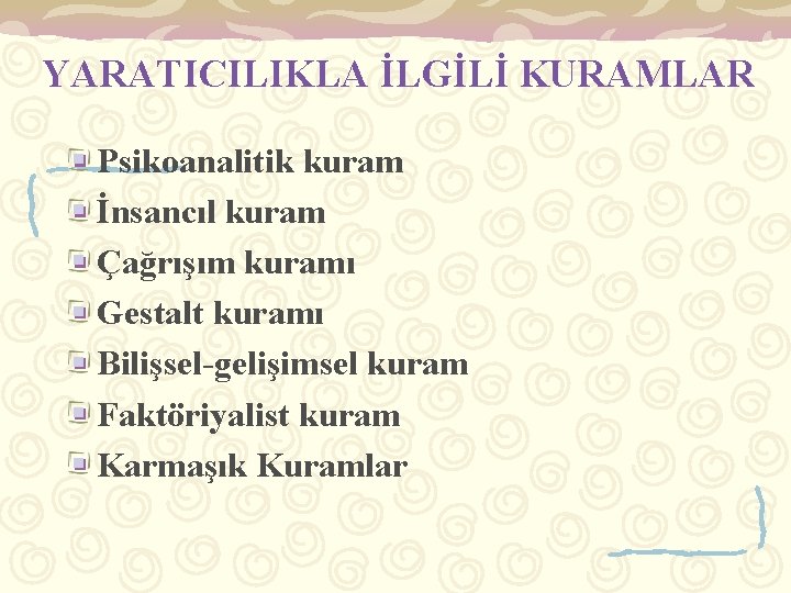 YARATICILIKLA İLGİLİ KURAMLAR Psikoanalitik kuram İnsancıl kuram Çağrışım kuramı Gestalt kuramı Bilişsel-gelişimsel kuram Faktöriyalist