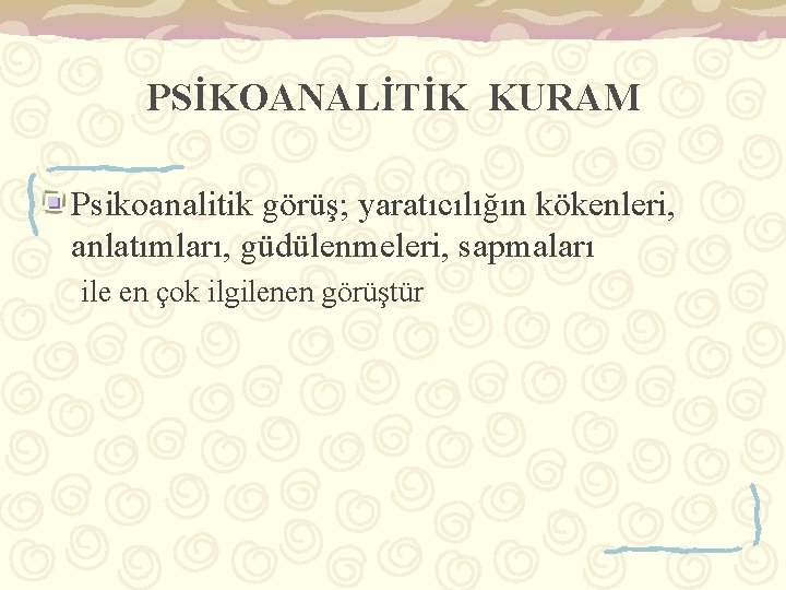 PSİKOANALİTİK KURAM Psikoanalitik görüş; yaratıcılığın kökenleri, anlatımları, güdülenmeleri, sapmaları ile en çok ilgilenen görüştür