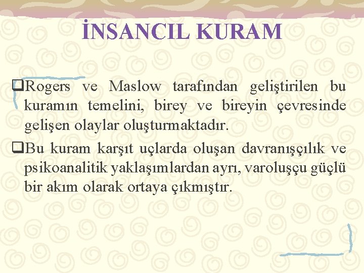 İNSANCIL KURAM q. Rogers ve Maslow tarafından geliştirilen bu kuramın temelini, birey ve bireyin