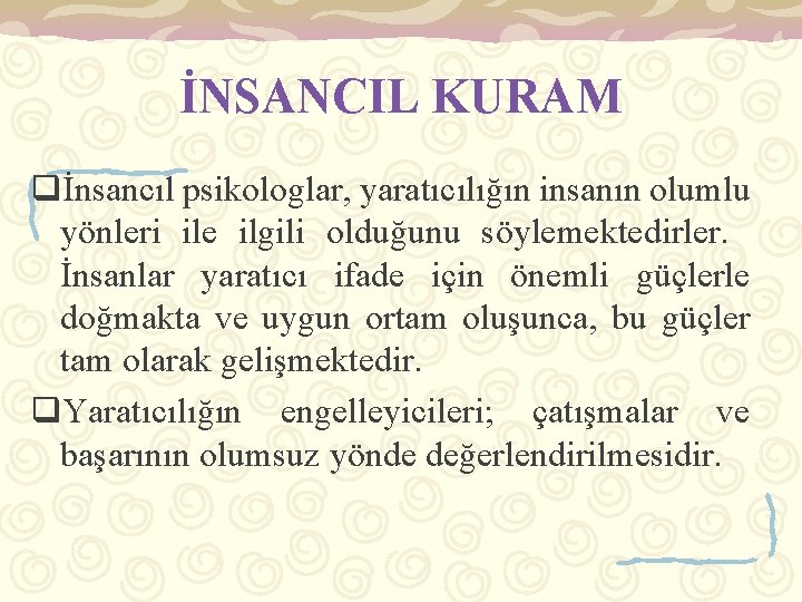 İNSANCIL KURAM qİnsancıl psikologlar, yaratıcılığın insanın olumlu yönleri ile ilgili olduğunu söylemektedirler. İnsanlar yaratıcı