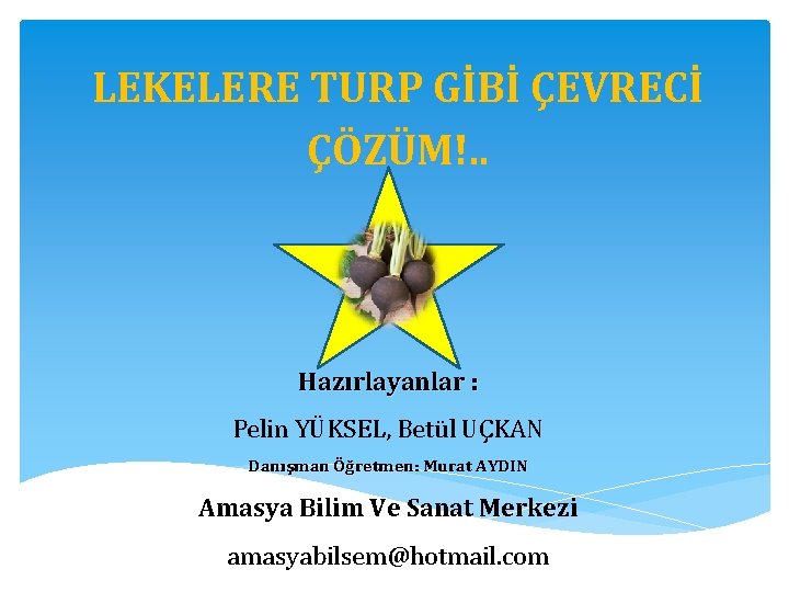 LEKELERE TURP GİBİ ÇEVRECİ ÇÖZÜM!. . Hazırlayanlar : Pelin YÜKSEL, Betül UÇKAN Danışman Öğretmen: