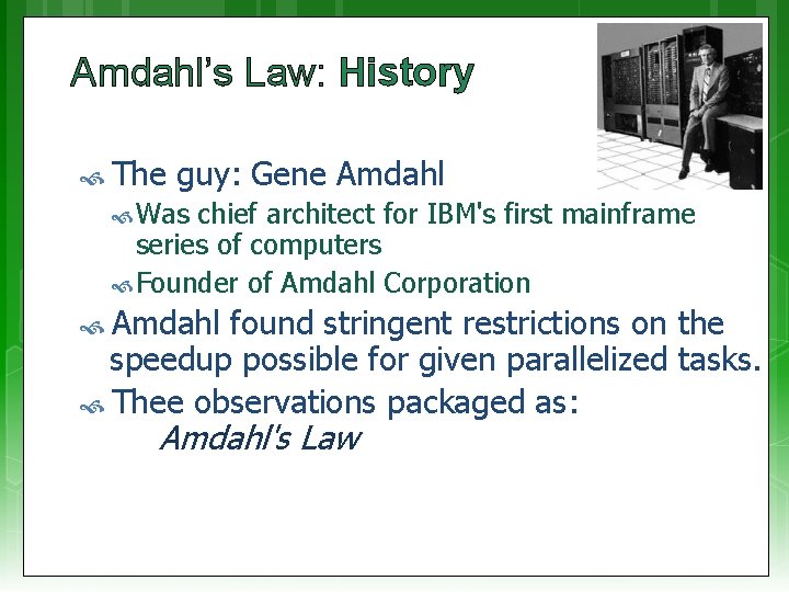 Amdahl’s Law: History The guy: Gene Amdahl Was chief architect for IBM's first mainframe