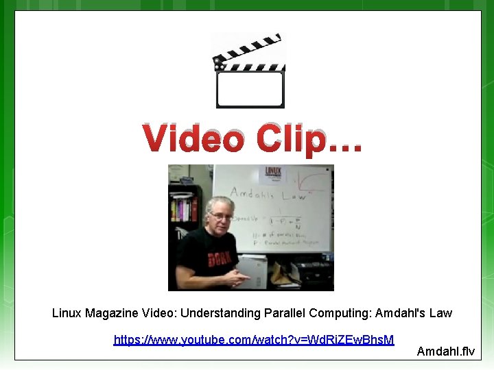Video Clip… Linux Magazine Video: Understanding Parallel Computing: Amdahl's Law https: //www. youtube. com/watch?