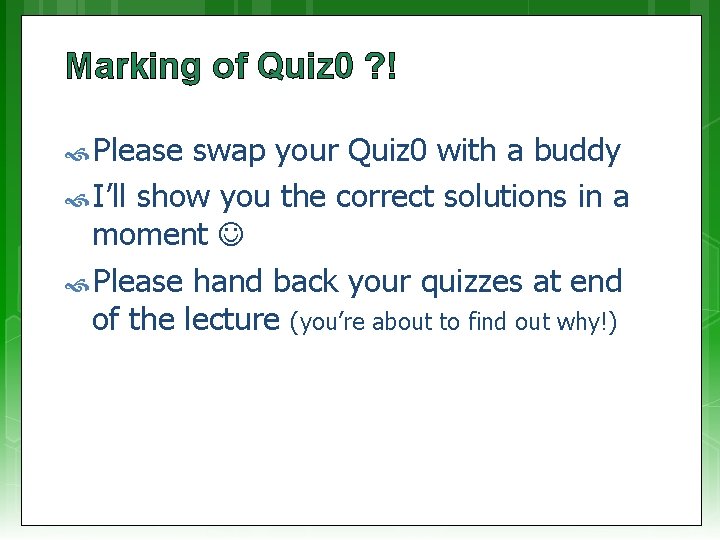 Marking of Quiz 0 ? ! Please swap your Quiz 0 with a buddy