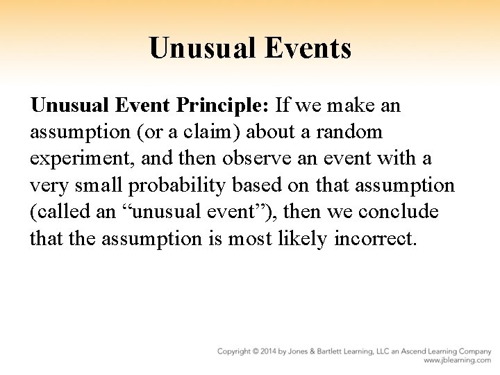 Unusual Events Unusual Event Principle: If we make an assumption (or a claim) about