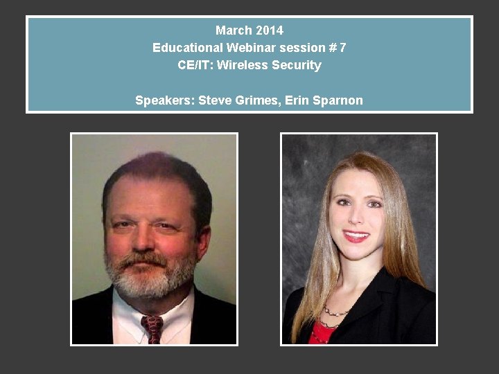 March 2014 Educational Webinar session # 7 CE/IT: Wireless Security Speakers: Steve Grimes, Erin