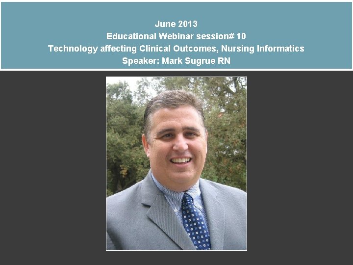 June 2013 Educational Webinar session# 10 Technology affecting Clinical Outcomes, Nursing Informatics Speaker: Mark