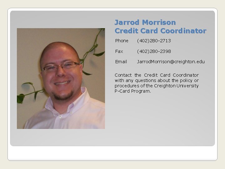 Jarrod Morrison Credit Card Coordinator Phone (402)280 -2713 Fax (402)280 -2398 Email Jarrod. Morrison@creighton.