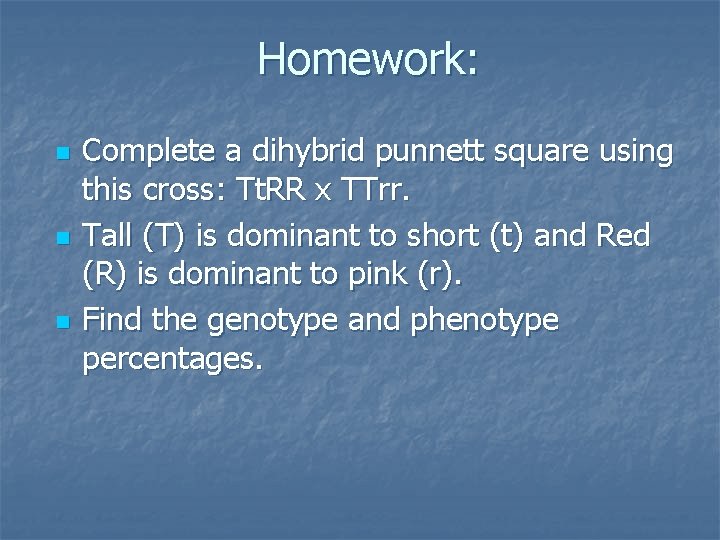 Homework: n n n Complete a dihybrid punnett square using this cross: Tt. RR