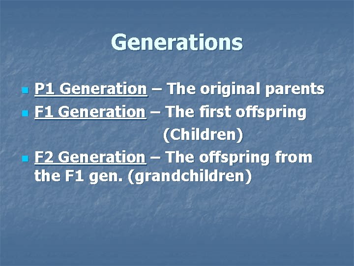 Generations n n n P 1 Generation – The original parents F 1 Generation