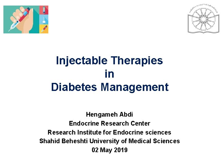 Injectable Therapies in Diabetes Management Hengameh Abdi Endocrine Research Center Research Institute for Endocrine