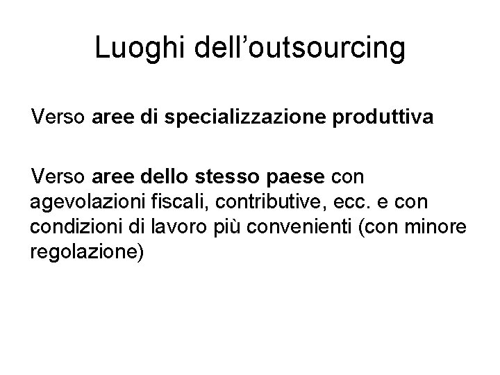 Luoghi dell’outsourcing Verso aree di specializzazione produttiva Verso aree dello stesso paese con agevolazioni Luoghi dell’outsourcing Verso aree di specializzazione produttiva Verso aree dello stesso paese con agevolazioni