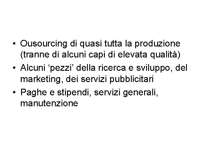 • Ousourcing di quasi tutta la produzione (tranne di alcuni capi di elevata • Ousourcing di quasi tutta la produzione (tranne di alcuni capi di elevata