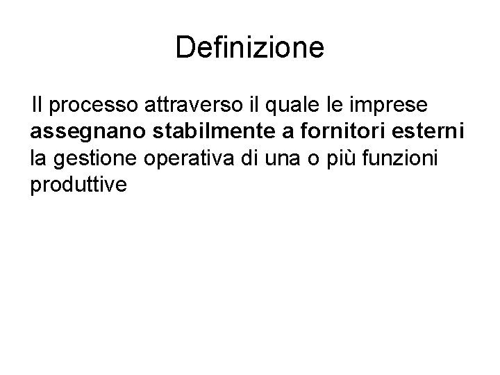 Definizione Il processo attraverso il quale le imprese assegnano stabilmente a fornitori esterni la Definizione Il processo attraverso il quale le imprese assegnano stabilmente a fornitori esterni la