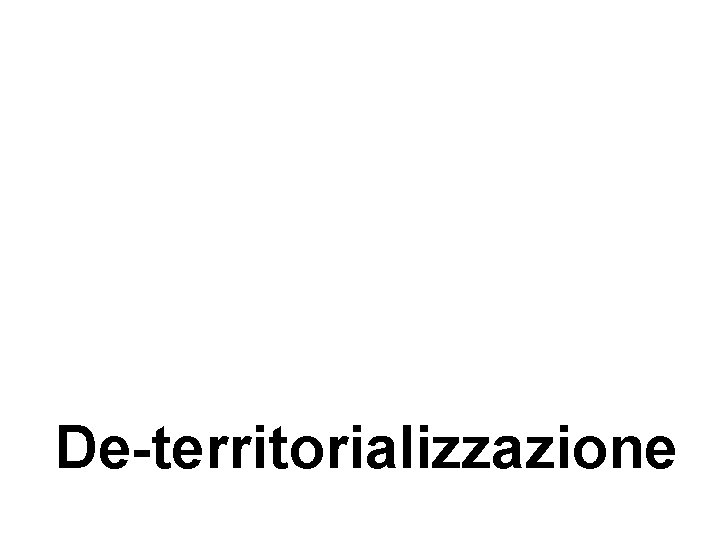 De-territorializzazione De-territorializzazione