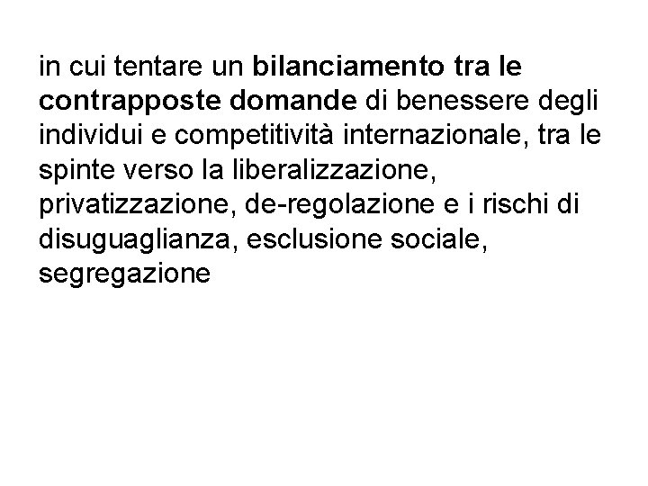in cui tentare un bilanciamento tra le contrapposte domande di benessere degli individui e in cui tentare un bilanciamento tra le contrapposte domande di benessere degli individui e