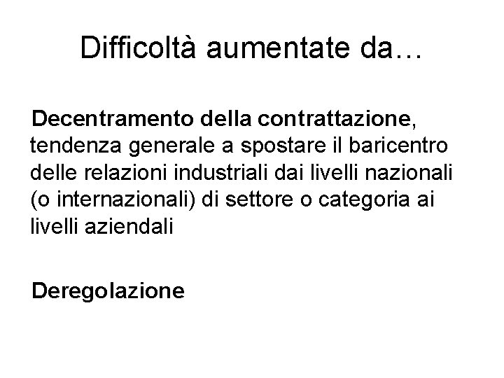Difficoltà aumentate da… Decentramento della contrattazione, tendenza generale a spostare il baricentro delle relazioni Difficoltà aumentate da… Decentramento della contrattazione, tendenza generale a spostare il baricentro delle relazioni