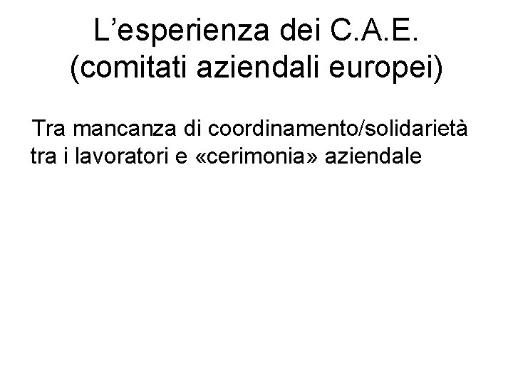 L’esperienza dei C. A. E. (comitati aziendali europei) Tra mancanza di coordinamento/solidarietà tra i L’esperienza dei C. A. E. (comitati aziendali europei) Tra mancanza di coordinamento/solidarietà tra i