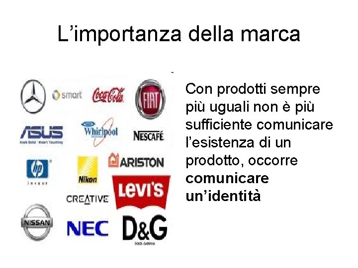 L’importanza della marca Con prodotti sempre più uguali non è più sufficiente comunicare l’esistenza L’importanza della marca Con prodotti sempre più uguali non è più sufficiente comunicare l’esistenza