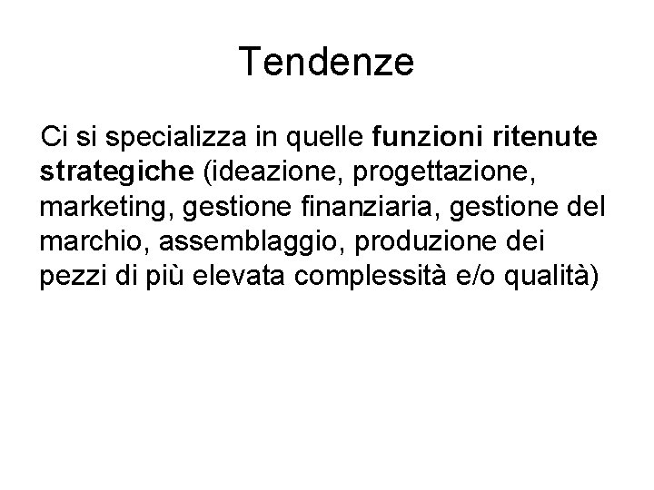 Tendenze Ci si specializza in quelle funzioni ritenute strategiche (ideazione, progettazione, marketing, gestione finanziaria, Tendenze Ci si specializza in quelle funzioni ritenute strategiche (ideazione, progettazione, marketing, gestione finanziaria,