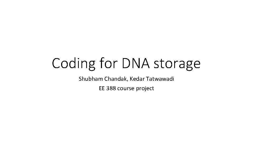 Coding for DNA storage Shubham Chandak, Kedar Tatwawadi EE 388 course project 