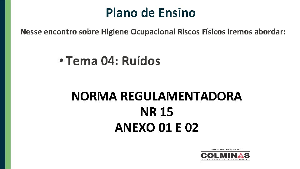 Plano de Ensino Nesse encontro sobre Higiene Ocupacional Riscos Físicos iremos abordar: • Tema