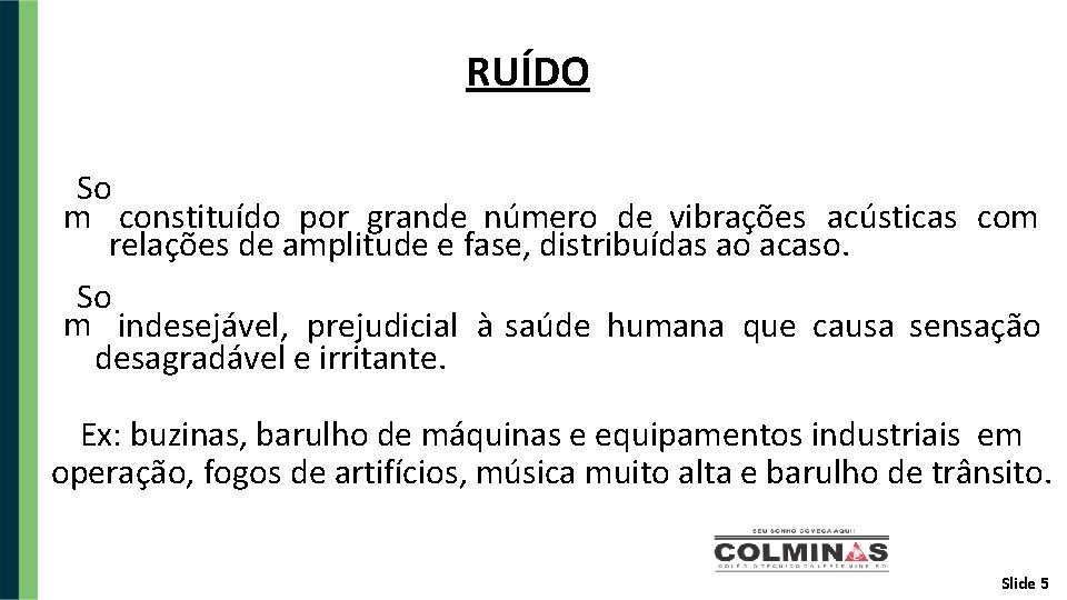 RUÍDO So m constituído por grande número de vibrações acústicas com relações de amplitude