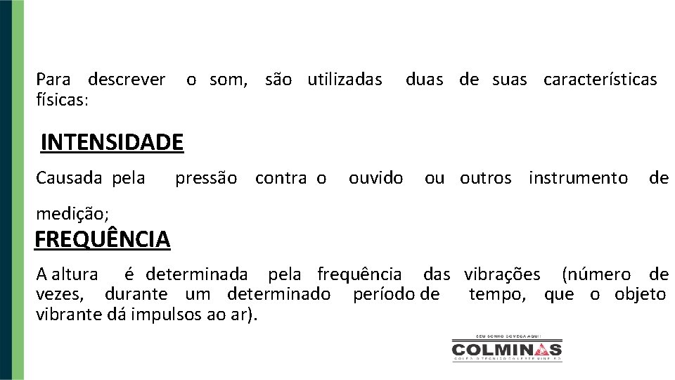 Para descrever físicas: o som, são utilizadas duas de suas características INTENSIDADE Causada pela