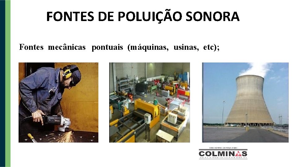 FONTES DE POLUIÇÃO SONORA Fontes mecânicas pontuais (máquinas, usinas, etc); 