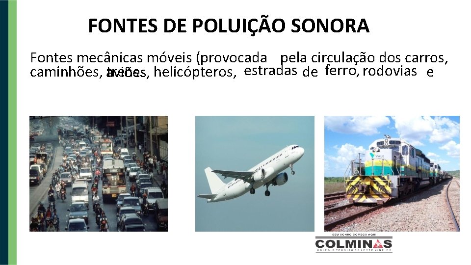 FONTES DE POLUIÇÃO SONORA Fontes mecânicas móveis (provocada pela circulação dos carros, caminhões, aviões,