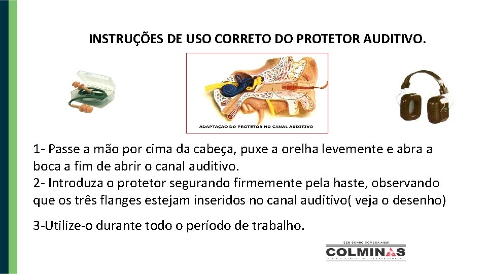 INSTRUÇÕES DE USO CORRETO DO PROTETOR AUDITIVO. 1 - Passe a mão por cima