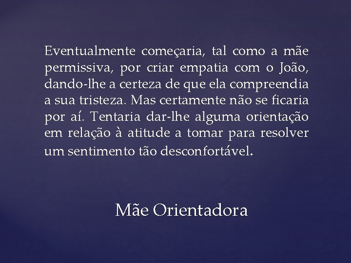 Eventualmente começaria, tal como a mãe permissiva, por criar empatia com o João, dando-lhe