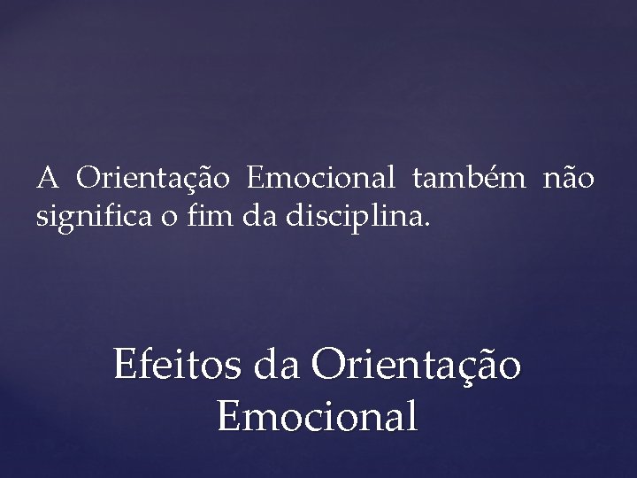 A Orientação Emocional também não significa o fim da disciplina. Efeitos da Orientação Emocional