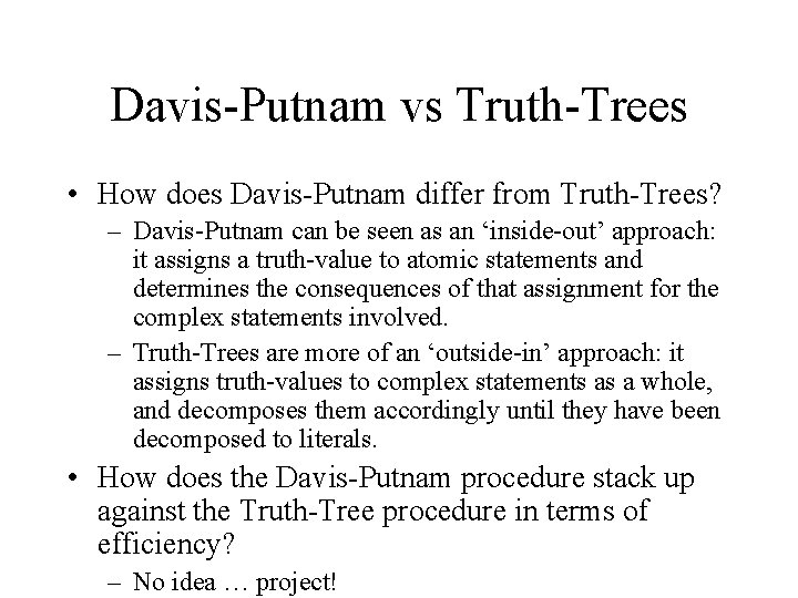 Davis-Putnam vs Truth-Trees • How does Davis-Putnam differ from Truth-Trees? – Davis-Putnam can be