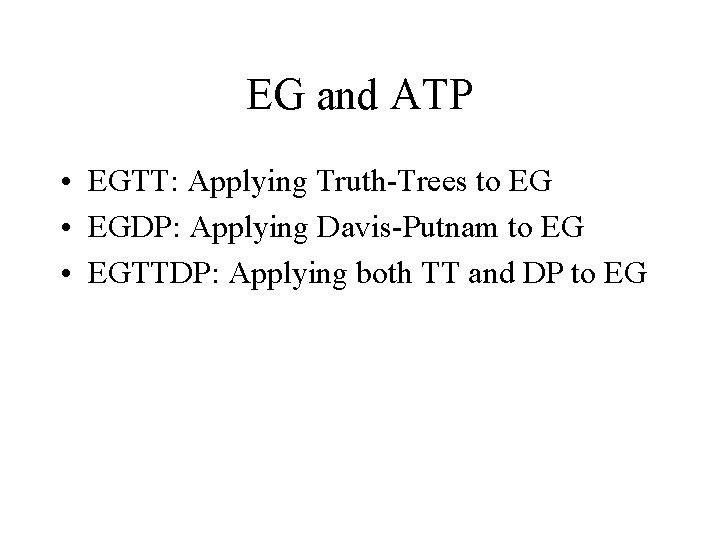 EG and ATP • EGTT: Applying Truth-Trees to EG • EGDP: Applying Davis-Putnam to
