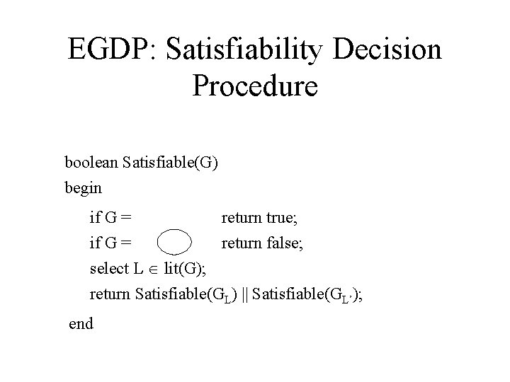 EGDP: Satisfiability Decision Procedure boolean Satisfiable(G) begin if G = return true; if G