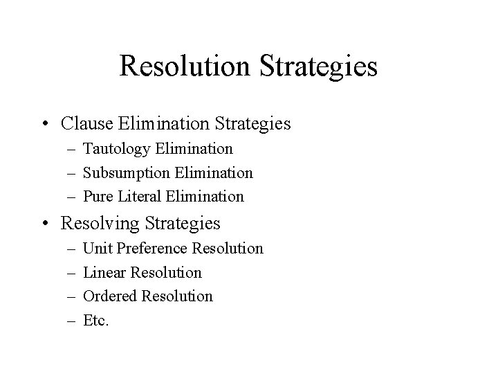 Resolution Strategies • Clause Elimination Strategies – Tautology Elimination – Subsumption Elimination – Pure