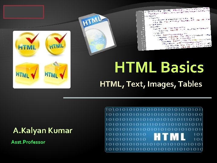 HTML Basics HTML, Text, Images, Tables A. Kalyan Kumar Asst. Professor 